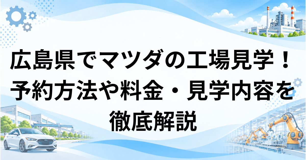 広島県でマツダの工場見学！予約方法や料金・見学内容を徹底解説